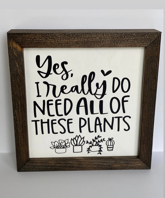 Yes, I really Do Need all of These Plants Sign