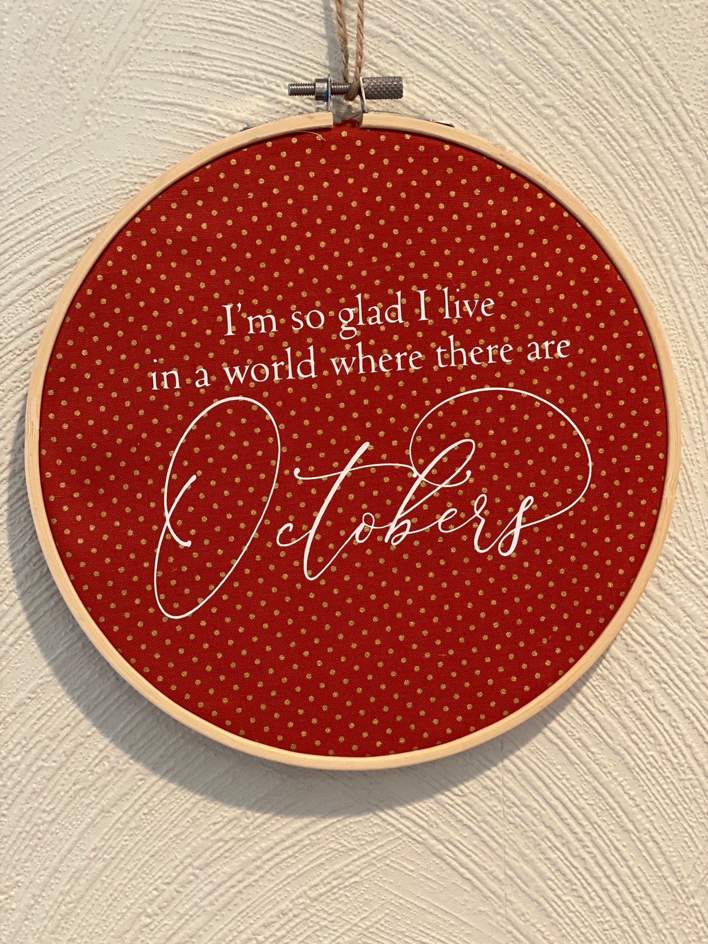 I'm So Glad I Live in a World Where There Are Octobers Embroidery Hoop Hanging