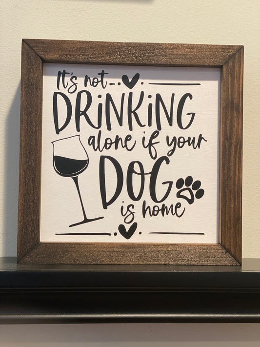 It's Not Drinking Alone if Your Dog is Home Sign