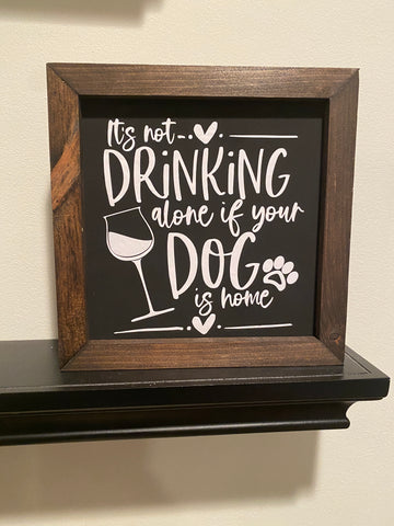 It's Not Drinking Alone if Your Dog is Home Sign