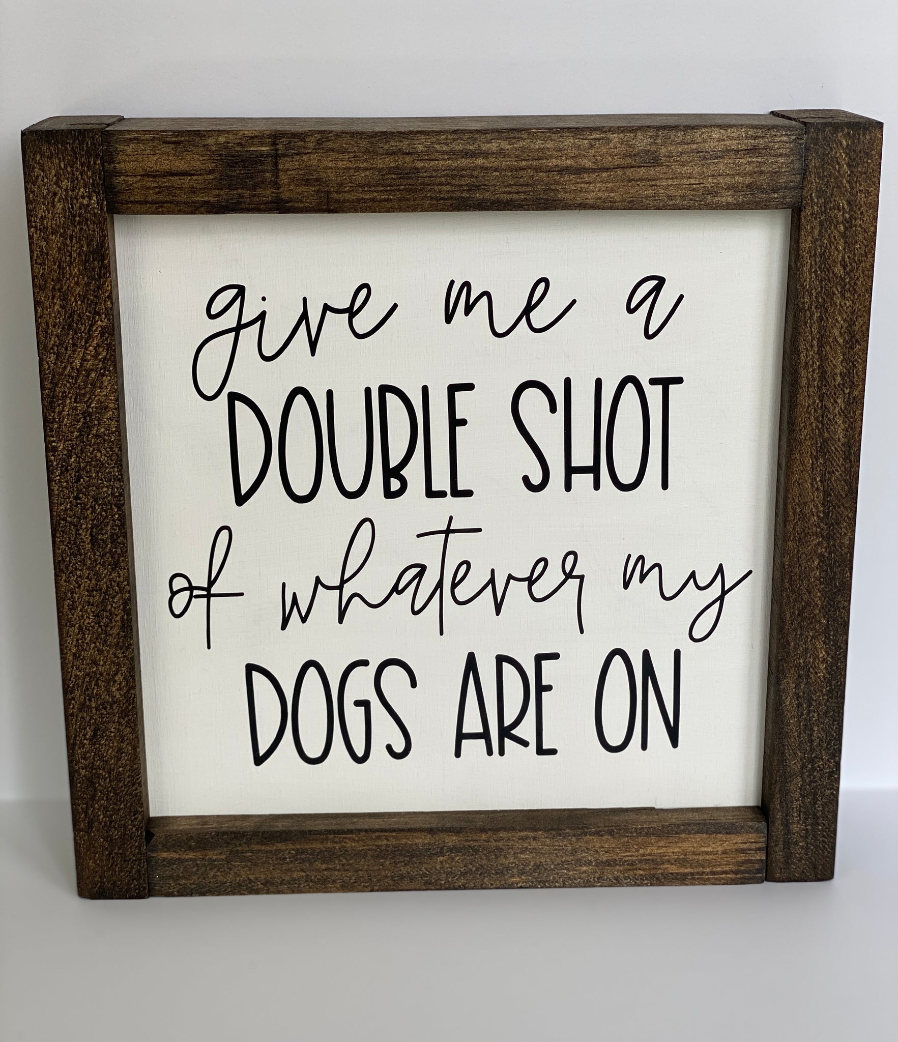 Give Me a Double Shot of Whatever My Dogs Are On Sign