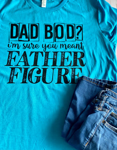 Dad Bod? You Mean Father Figure Shirt